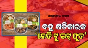 Read more about the article ବଜାରରେ ମିଳୁଥିବା ‘ରେଡି ଟୁ ଇଟ୍ ଫୁଡ୍’ ଖାଉଛନ୍ତି କି! ଜାଣନ୍ତୁ ଏହାର ସାଇଡ୍ ଇଫେକ୍ଟ