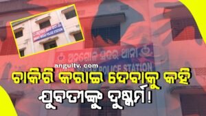 Read more about the article ଚାକିରି କରାଇ ଦେବାକୁ କହି ଯୁବତୀଙ୍କୁ ଦୁଷ୍କର୍ମ ଅଭିଯୋଗ, ବନ୍ଧା ହେଲା ଅଭିଯୁକ୍ତ