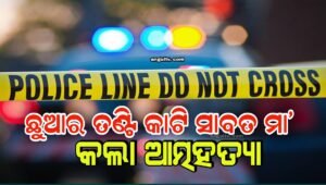 Read more about the article ଛୁଆକୁ ତଣ୍ଟି କାଟି ମାରିବା ପରେ ସାବତ ମା’ କଲା ଆତ୍ମହତ୍ୟା